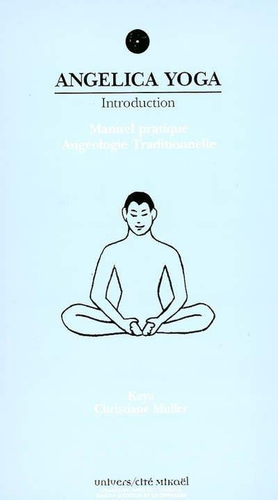 Angelica yoga. Introduction : Manuel pratique : Angéologie traditionnelle