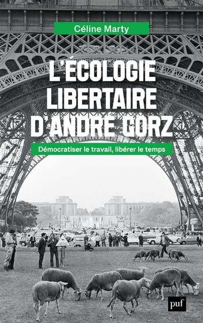 L'écologie libertaire d'André Gorz : démocratiser le travail, libérer le temps L'écologie libertaire d'André Gorz : démocratiser le travail, libérer le temps