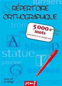 Répertoire orthographique : 5000 mots pour écrire et se corriger seul : cycle III et collège