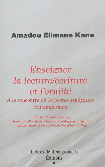 Enseigner la lecture-écriture et l'oralité : à la rencontre de 14 poètes sénégalais contemporains Enseigner la lecture-écriture et l'oralité : à la rencontre de 14 poètes sénégalais contemporains