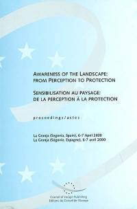 Awareness of the landscape : from perception to protection. Sensibilisation au paysage : de la perception à la protection : La Granja (Ségovie, Espagne), 6-7 avril 2000 Awareness of the landscape : from perception to protection. Sensibilisation au paysage : de la perception à la protection : La Granja (Ségovie, Espagne), 6-7 avril 2000