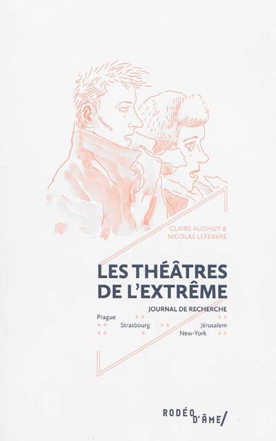 Les théâtres de l'extrême : journal de recherche : Prague, Strasbourg, New York, Jérusalem Les théâtres de l'extrême : journal de recherche : Prague, Strasbourg, New York, Jérusalem