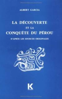La Découverte et la conquête du Pérou d'après les sources originales