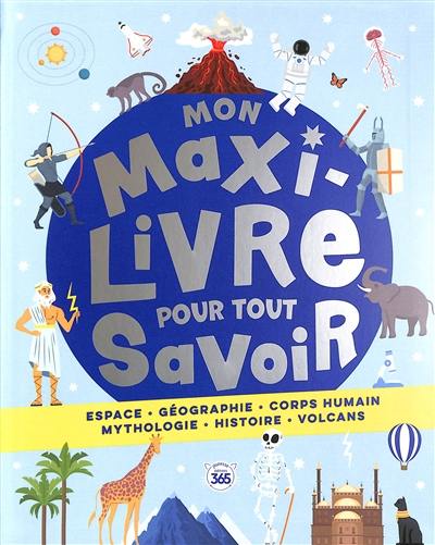 Mon maxi livre pour tout savoir : espace, géographie, corps humain, mythologie, histoire, volcans Mon maxi livre pour tout savoir : espace, géographie, corps humain, mythologie, histoire, volcans