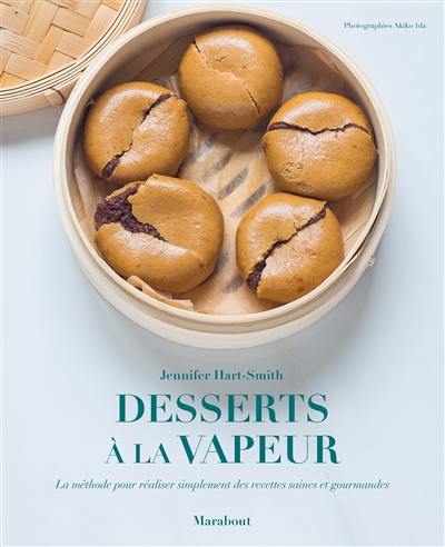 Livre : Desserts à la vapeur : la méthode pour réaliser simplement des  recettes saines et gourmandes, le livre de Jennifer Hart-Smith - Marabout -  9782501150019