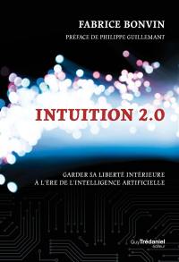 Intuition 2.0 : garder sa liberté intérieure à l'ère de l'intelligence artificielle