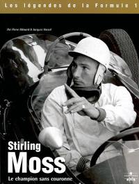 Stirling Moss : le champion sans couronne Stirling Moss : le champion sans couronne