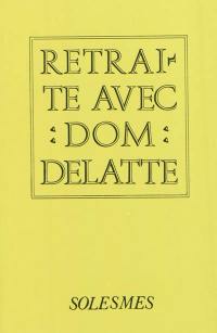 Retraite avec Dom Delatte : textes recueillis et présentés par un moine de Solesmes