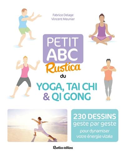 Livre : Petit abc Rustica du yoga, tai chi & qi gong : 230 dessins geste  par geste pour dynamiser votre énergie vitale, le livre de Fabrice Delage  et Vincent Meunier - Rustica - 9782815311021