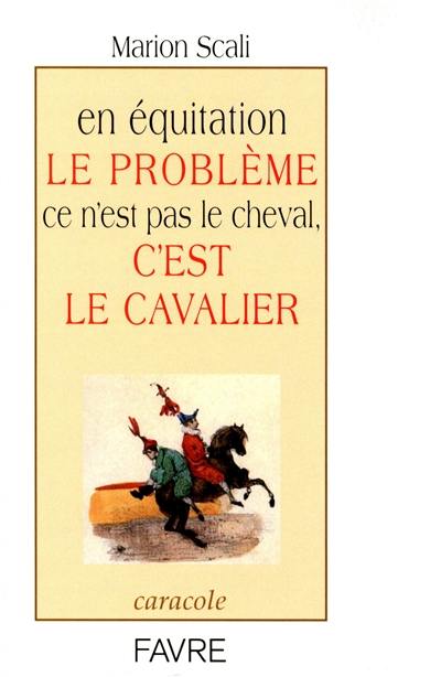 En équitation le problème ce n'est pas le cheval, c'est le cavalier En équitation le problème ce n'est pas le cheval, c'est le cavalier