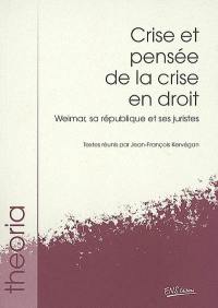 Crise et pensée de la crise en droit : Weimar, sa République et ses juristes Crise et pensée de la crise en droit : Weimar, sa République et ses juristes