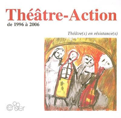 Théâtre-action : de 1996 à 2006 : théâtre(s) en résistance(s) Théâtre-action : de 1996 à 2006 : théâtre(s) en résistance(s)