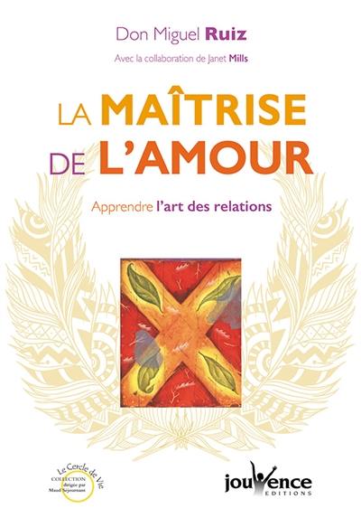 La maîtrise de l'amour : apprendre l'art des relations La maîtrise de l'amour : apprendre l'art des relations