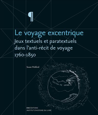 Le voyage excentrique : jeux textuels et paratextuels dans l'anti-récit de voyage, 1760-1850 Le voyage excentrique : jeux textuels et paratextuels dans l'anti-récit de voyage, 1760-1850