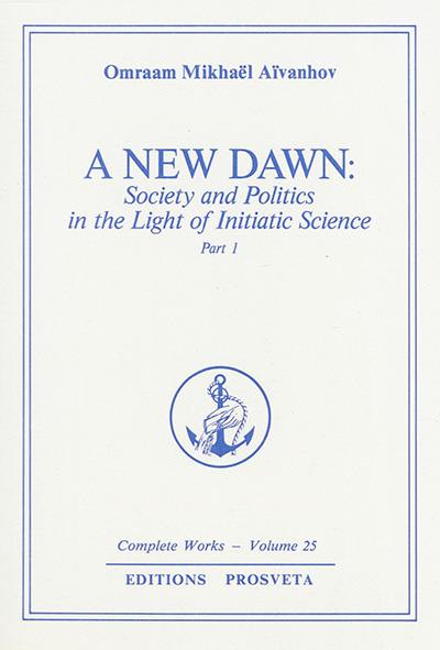 Complete works. Vol. 25. A new dawn : society and politics in the light of initiatic science. Vol. 1