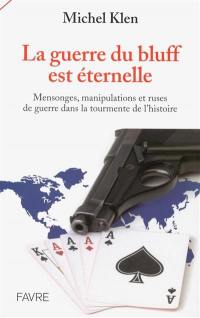 La guerre du bluff est éternelle : mensonges, manipulations et ruses de guerre dans la tourmente de l'histoire