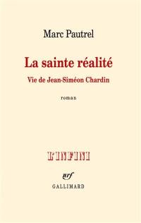 La sainte réalité : vie de Jean-Siméon Chardin