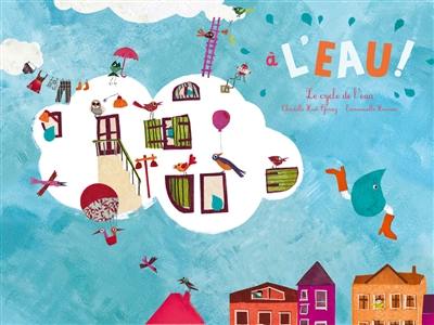 A l'eau ! : le cycle de l'eau A l'eau ! : le cycle de l'eau