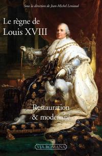 Le règne de Louis XVIII : Restauration & modernité
