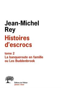 Histoires d'escrocs. Vol. 2. La banqueroute en famille ou Les Buddenbrook
