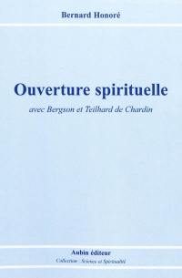Ouverture spirituelle : avec Bergson et Teilhard de Chardin