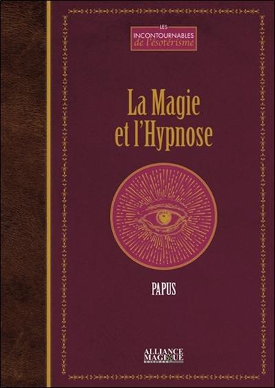 La magie & l'hypnose : recueil de faits et d'expériences justifiant et prouvant les enseignements de l'occultisme