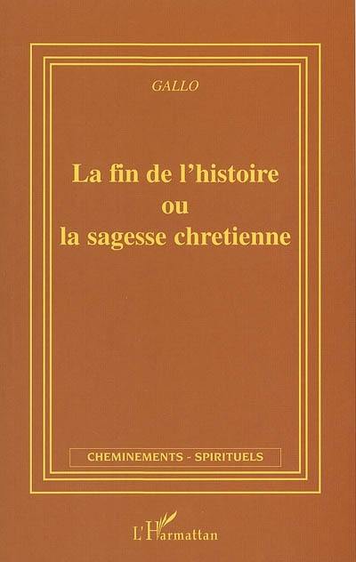 La fin de l'histoire ou La sagesse chrétienne : manifeste