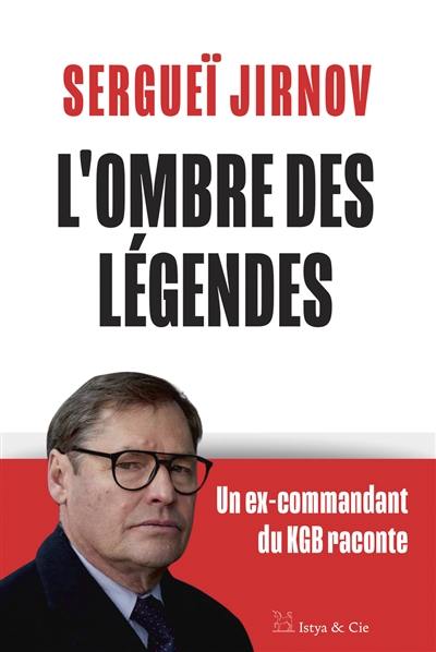 L'ombre des légendes : un ex-commandant du KGB raconte L'ombre des légendes : un ex-commandant du KGB raconte