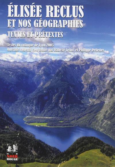 Elisée Reclus et nos géographies : textes et prétextes : textes du colloque de Lyon 2005 Elisée Reclus et nos géographies : textes et prétextes : textes du colloque de Lyon 2005
