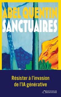 Sanctuaires : petit manuel de résistance à l'invasion de l'intelligence artificielle générative