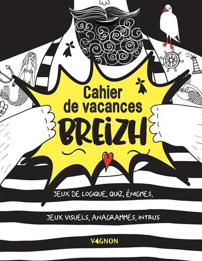 Cahier de vacances Breizh : jeux de logique, quiz, énigmes, jeux visuels, anagrammes, intrus Cahier de vacances Breizh : jeux de logique, quiz, énigmes, jeux visuels, anagrammes, intrus