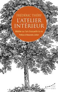 L'atelier intérieur : méditer ou l'art d'accueillir la vie