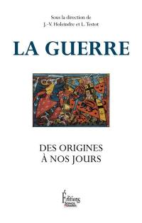La guerre : des origines à nos jours