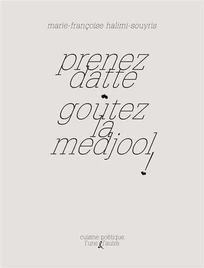 Prenez datte, goûtez la medjool ! : en quelques recettes