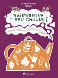 Réinventer l'eau chaude ! : cultiver, glaner et composer ses tisanes