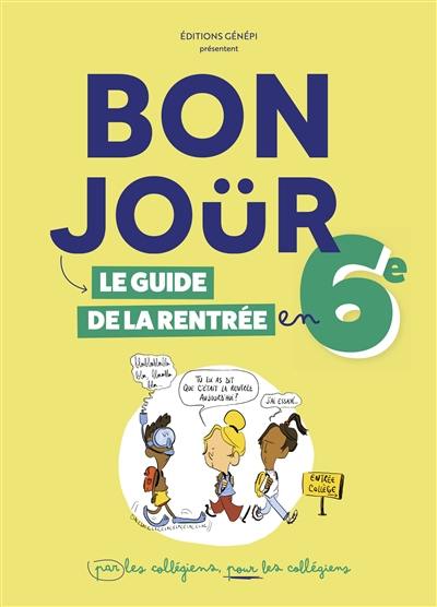 Bonjour : le guide de la rentrée en 6e : par les collégiens, pour les collégiens Bonjour : le guide de la rentrée en 6e : par les collégiens, pour les collégiens