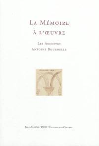 La mémoire à l'oeuvre : les archives Antoine Bourdelle La mémoire à l'oeuvre : les archives Antoine Bourdelle