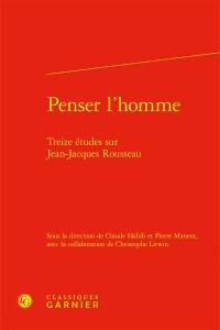 Penser l'homme : treize études sur Jean-Jacques Rousseau
