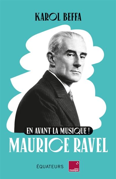 Maurice Ravel : en avant la musique ! Maurice Ravel : en avant la musique !
