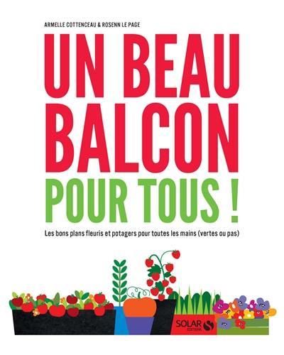 Un beau balcon pour tous ! : les bons plans fleuris et potagers pour toutes les mains (vertes ou pas)