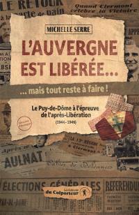L'Auvergne est libérée... mais tout reste à faire ! : le Puy-de-Dôme à l'épreuve de l'après-Libération (1944-1946)