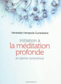 Initiation à la méditation profonde : en pleine conscience Initiation à la méditation profonde : en pleine conscience