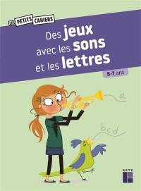 Des jeux avec les sons et les lettres : 5-7 ans