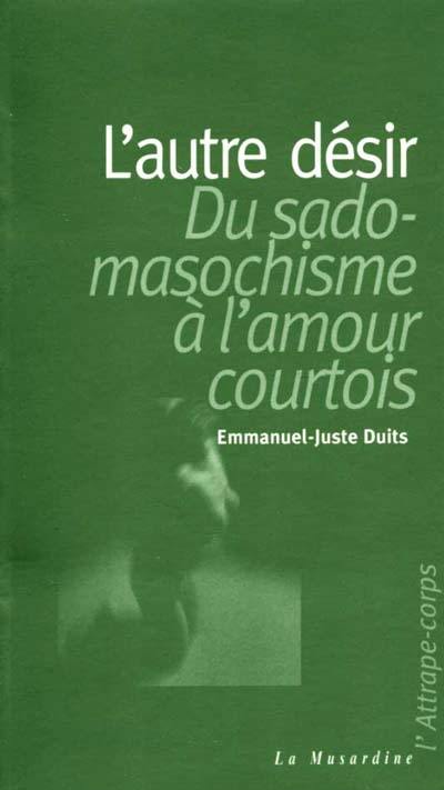 L'autre désir, du sadomasochisme à l'amour courtois L'autre désir, du sadomasochisme à l'amour courtois