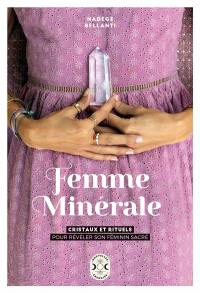Femme minérale : cristaux et rituels pour révéler son féminin sacré Femme minérale : cristaux et rituels pour révéler son féminin sacré