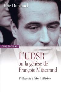 L'UDSR ou La genèse de François Mitterrand : 1945-1965 L'UDSR ou La genèse de François Mitterrand : 1945-1965