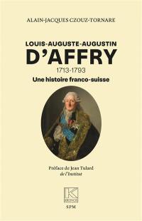Louis-Auguste-Augustin d'Affry : 1713-1793 : une histoire franco-suisse