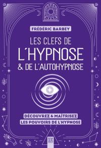 Les clefs de l'hypnose & de l'autohypnose : découvrez & maîtrisez les pouvoirs de l'hypnose