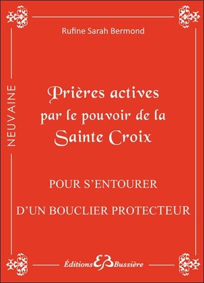 Prières actives pour s'entourer du bouclier de protection, se protéger des sortilèges, chasser les ondes négatives et vaincre la malchance : en neuvaine : par le pouvoir de la Sainte Croix
