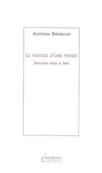 Le vertige d'une pensée : Descartes corps et âmes